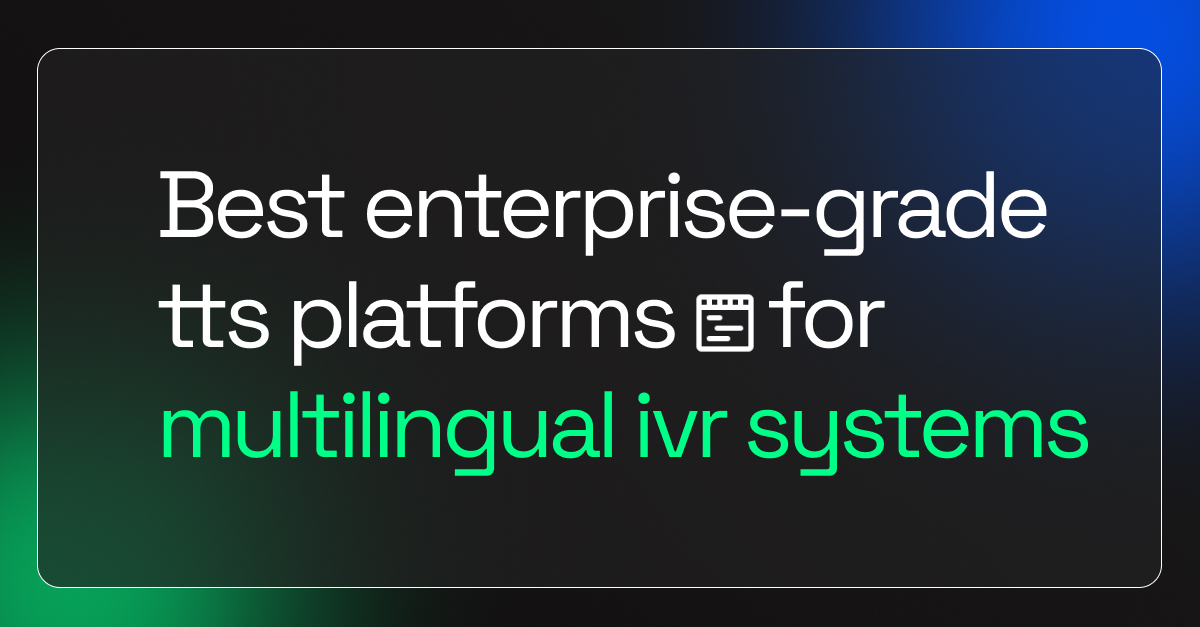 Best Enterprise-Grade TTS Platforms For Multilingual IVR Systems