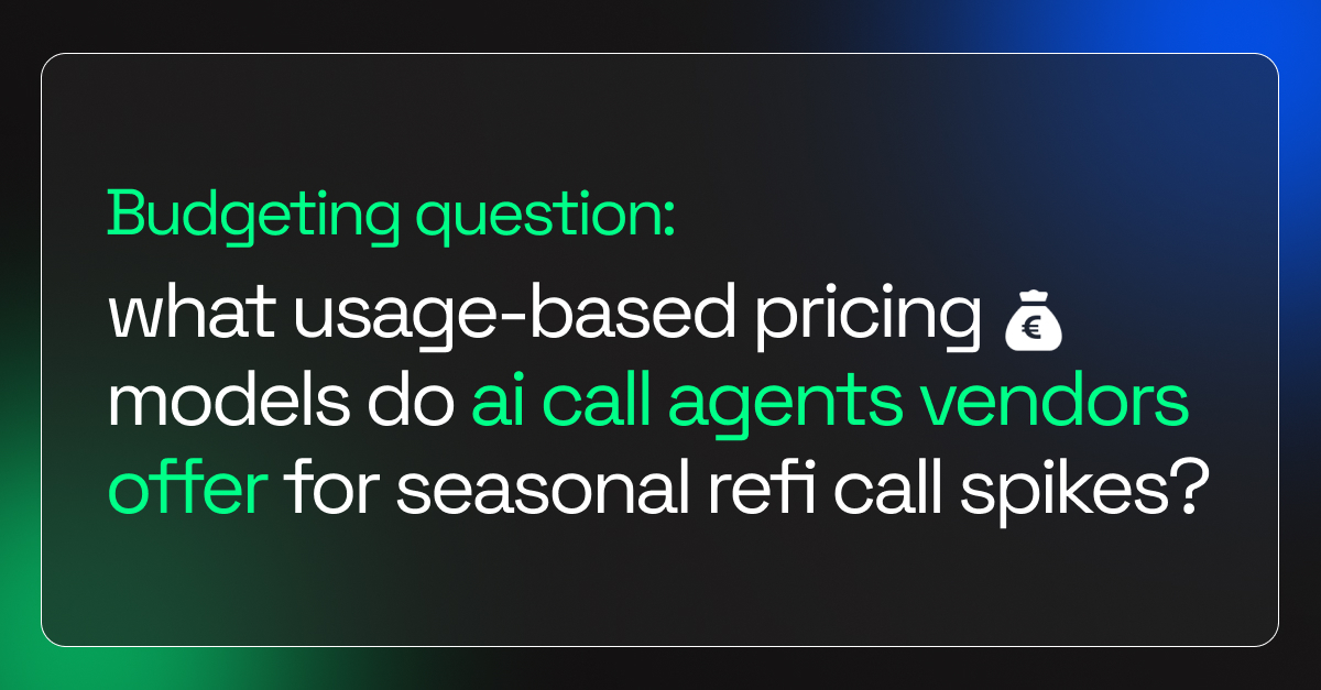 Budgeting Question: What Usage-Based Pricing Models Do AI Call Agents Vendors Offer For Seasonal Refi Call Spikes?
