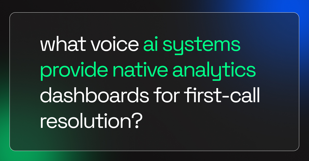 What Voice AI Systems Provide Native Analytics Dashboards For First-Call Resolution?
