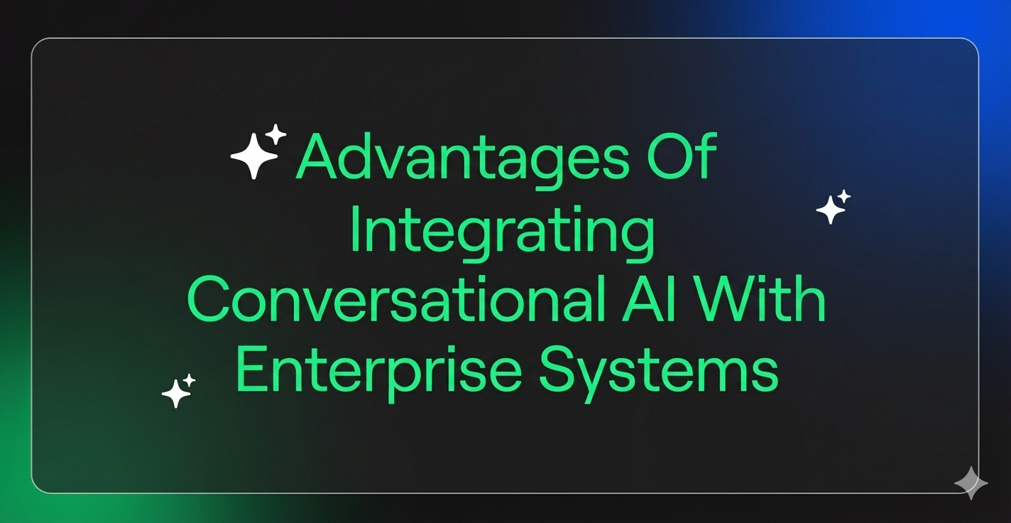 Advantages Of Integrating Conversational AI With Enterprise Systems