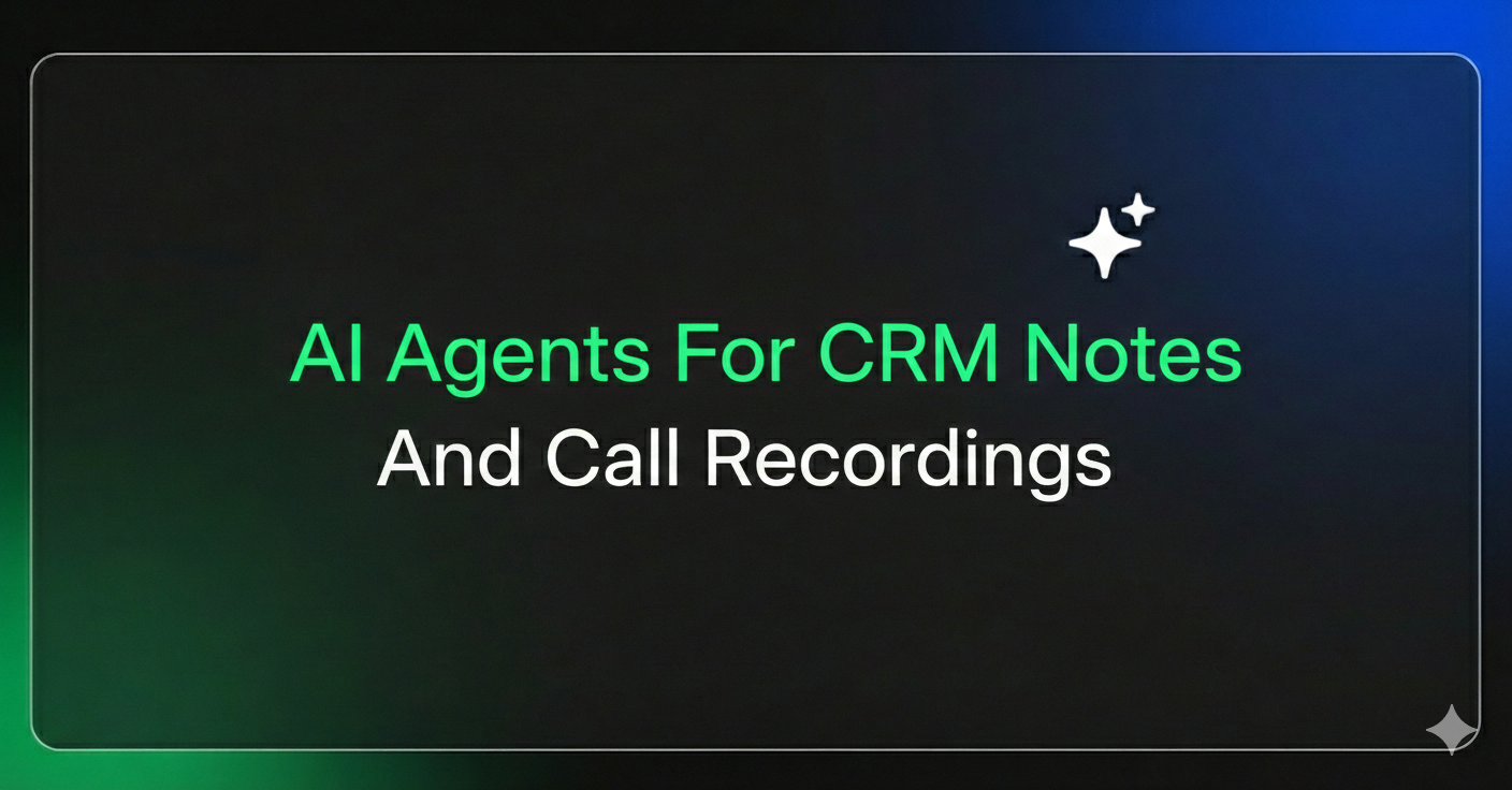 AI Agents For CRM Notes And Call Recordings 